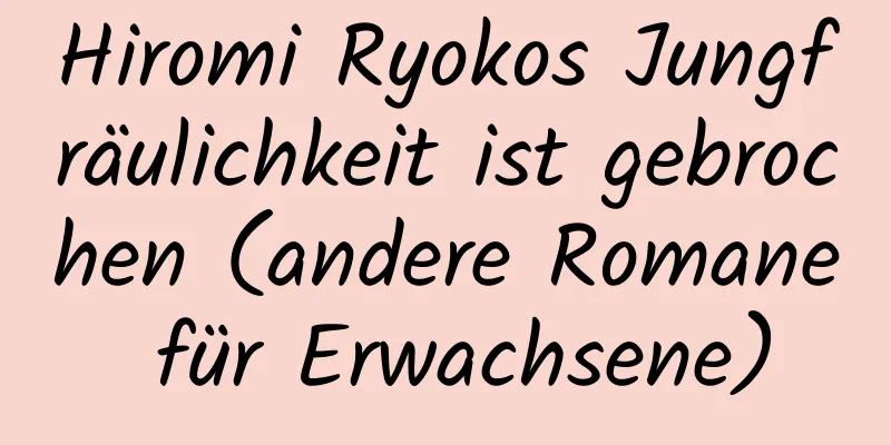 Hiromi Ryokos Jungfräulichkeit ist gebrochen (andere Romane für Erwachsene)