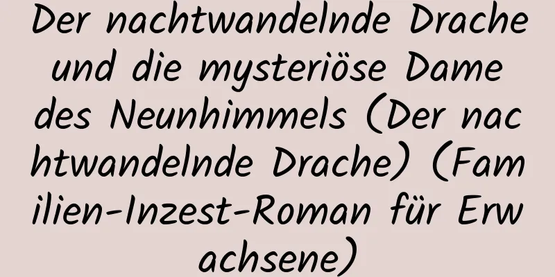 Der nachtwandelnde Drache und die mysteriöse Dame des Neunhimmels (Der nachtwandelnde Drache) (Familien-Inzest-Roman für Erwachsene)