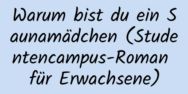 Warum bist du ein Saunamädchen (Studentencampus-Roman für Erwachsene)