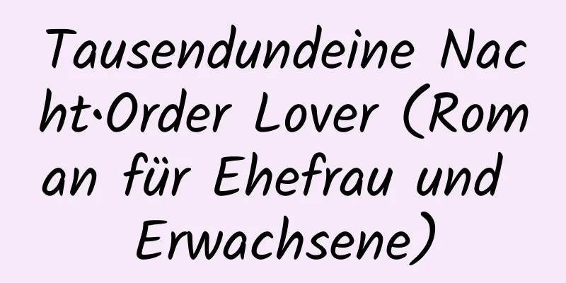 Tausendundeine Nacht•Order Lover (Roman für Ehefrau und Erwachsene)