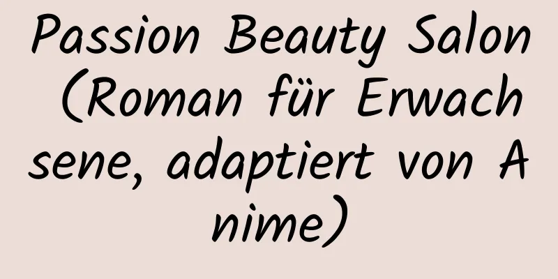 Passion Beauty Salon (Roman für Erwachsene, adaptiert von Anime)