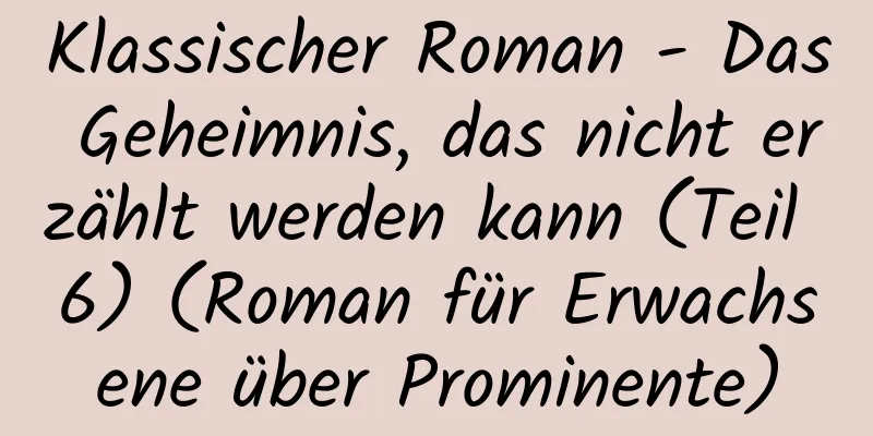 Klassischer Roman - Das Geheimnis, das nicht erzählt werden kann (Teil 6) (Roman für Erwachsene über Prominente)