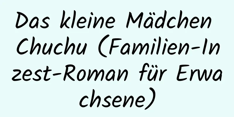 Das kleine Mädchen Chuchu (Familien-Inzest-Roman für Erwachsene)