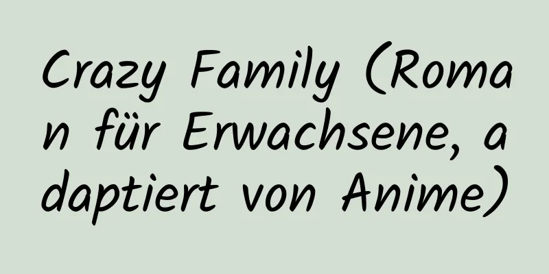 Crazy Family (Roman für Erwachsene, adaptiert von Anime)