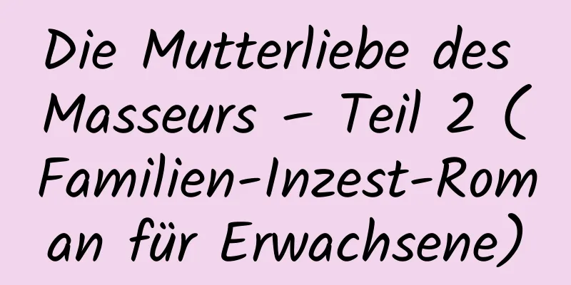 Die Mutterliebe des Masseurs – Teil 2 (Familien-Inzest-Roman für Erwachsene)