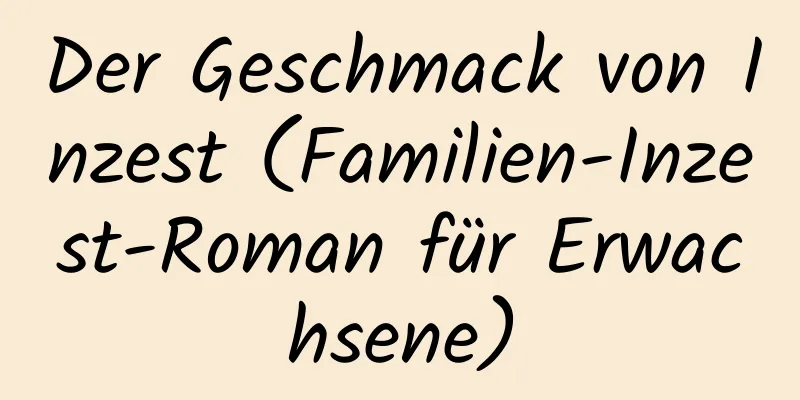 Der Geschmack von Inzest (Familien-Inzest-Roman für Erwachsene)