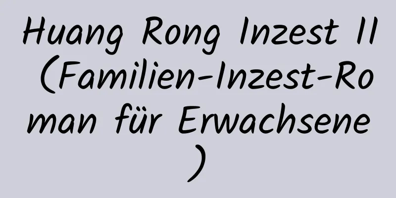 Huang Rong Inzest II (Familien-Inzest-Roman für Erwachsene)