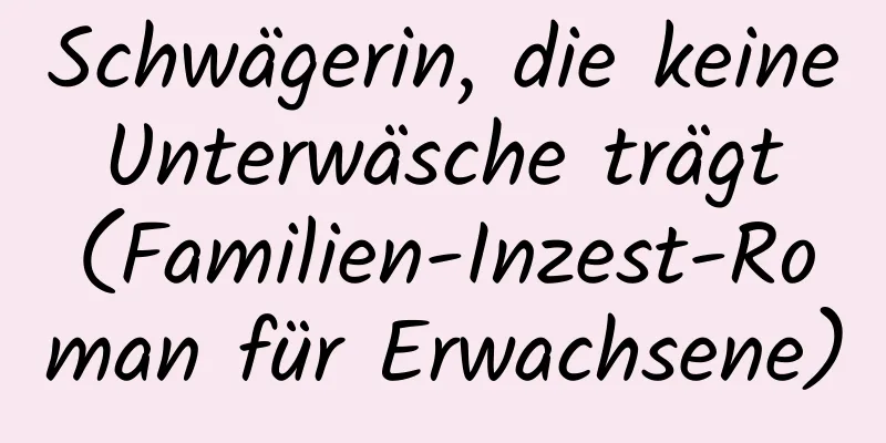 Schwägerin, die keine Unterwäsche trägt (Familien-Inzest-Roman für Erwachsene)