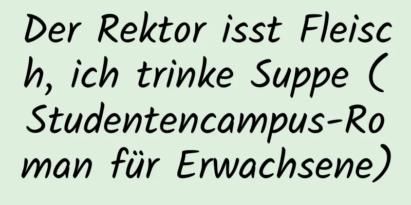 Der Rektor isst Fleisch, ich trinke Suppe (Studentencampus-Roman für Erwachsene)