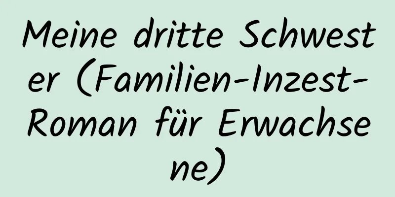 Meine dritte Schwester (Familien-Inzest-Roman für Erwachsene)