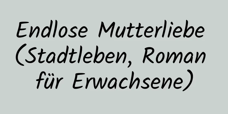 Endlose Mutterliebe (Stadtleben, Roman für Erwachsene)