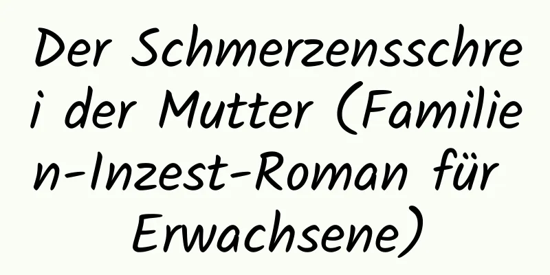 Der Schmerzensschrei der Mutter (Familien-Inzest-Roman für Erwachsene)