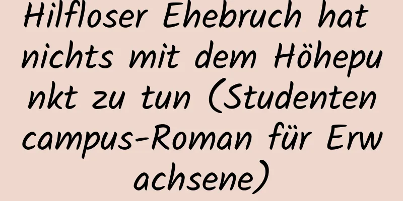 Hilfloser Ehebruch hat nichts mit dem Höhepunkt zu tun (Studentencampus-Roman für Erwachsene)