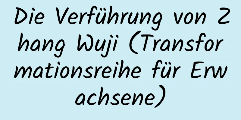 Die Verführung von Zhang Wuji (Transformationsreihe für Erwachsene)