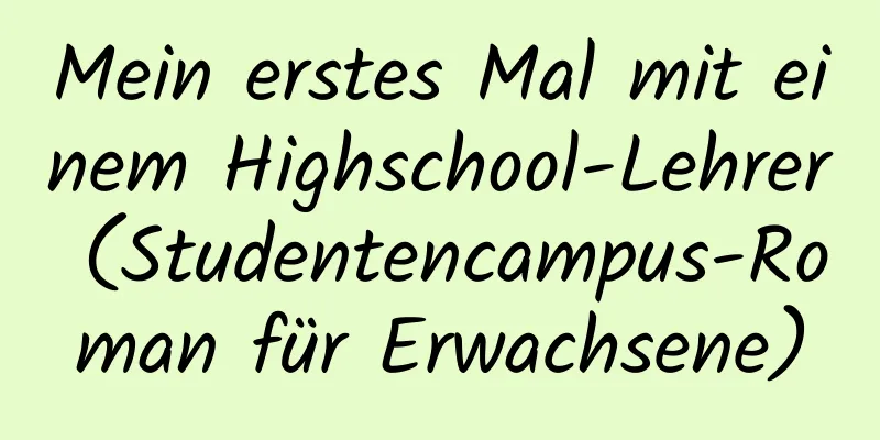 Mein erstes Mal mit einem Highschool-Lehrer (Studentencampus-Roman für Erwachsene)