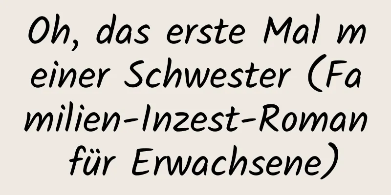 Oh, das erste Mal meiner Schwester (Familien-Inzest-Roman für Erwachsene)