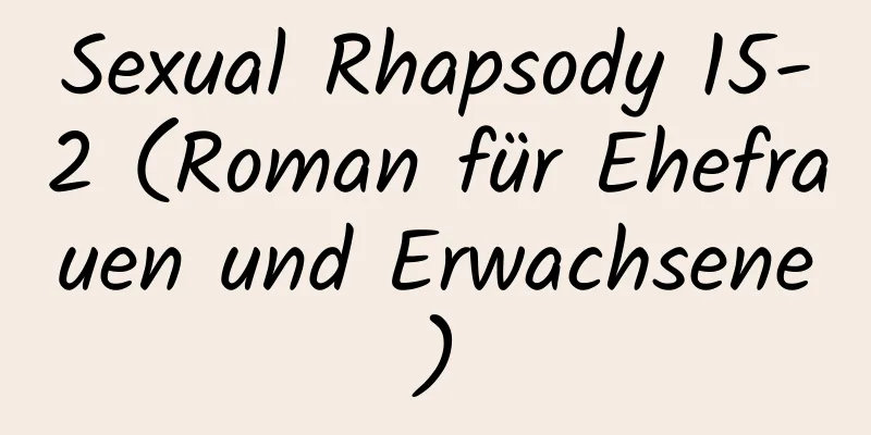 Sexual Rhapsody 15-2 (Roman für Ehefrauen und Erwachsene)