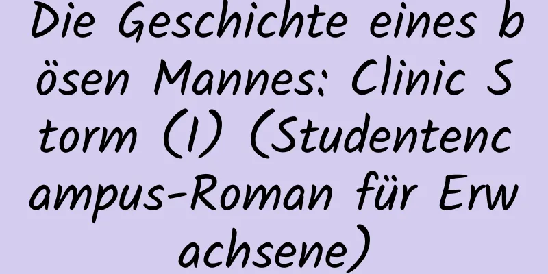 Die Geschichte eines bösen Mannes: Clinic Storm (I) (Studentencampus-Roman für Erwachsene)