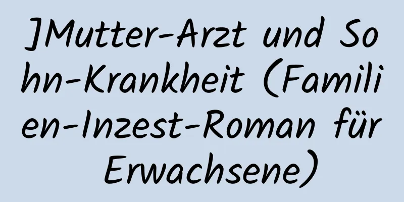 ]Mutter-Arzt und Sohn-Krankheit (Familien-Inzest-Roman für Erwachsene)