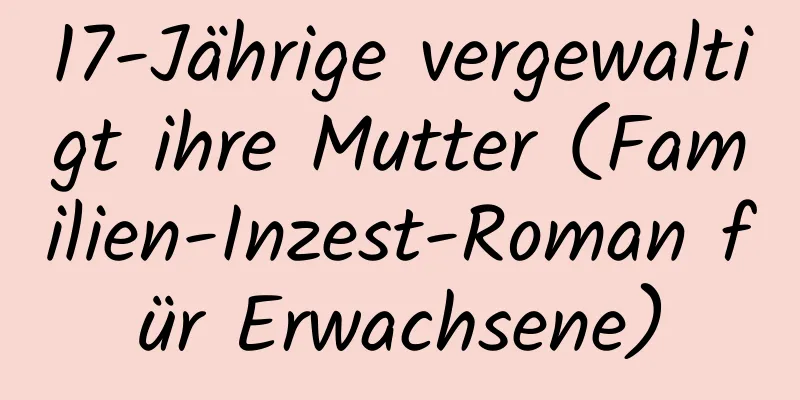 17-Jährige vergewaltigt ihre Mutter (Familien-Inzest-Roman für Erwachsene)