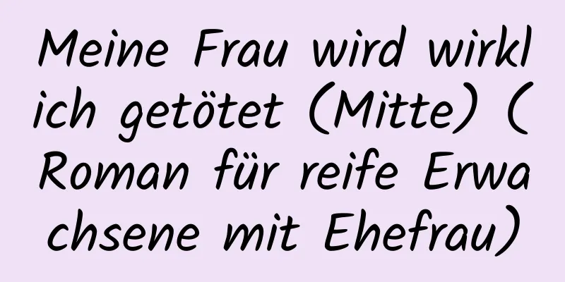 Meine Frau wird wirklich getötet (Mitte) (Roman für reife Erwachsene mit Ehefrau)