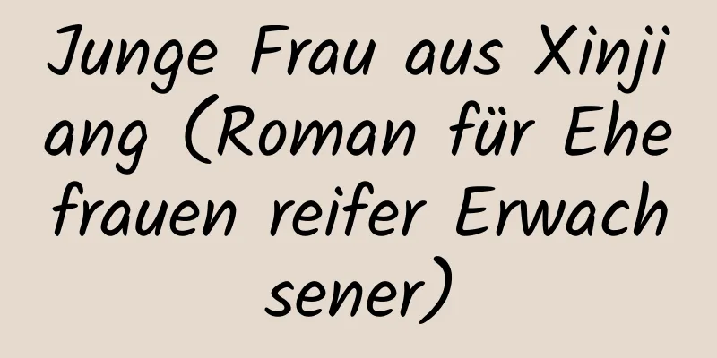 Junge Frau aus Xinjiang (Roman für Ehefrauen reifer Erwachsener)