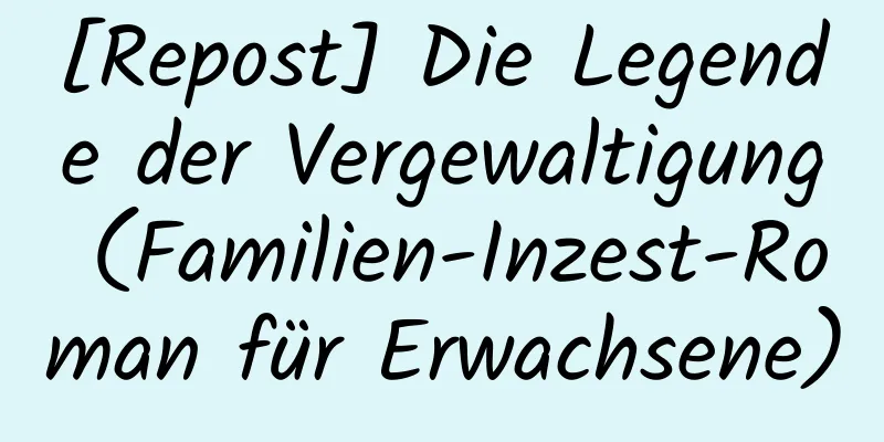 [Repost] Die Legende der Vergewaltigung (Familien-Inzest-Roman für Erwachsene)