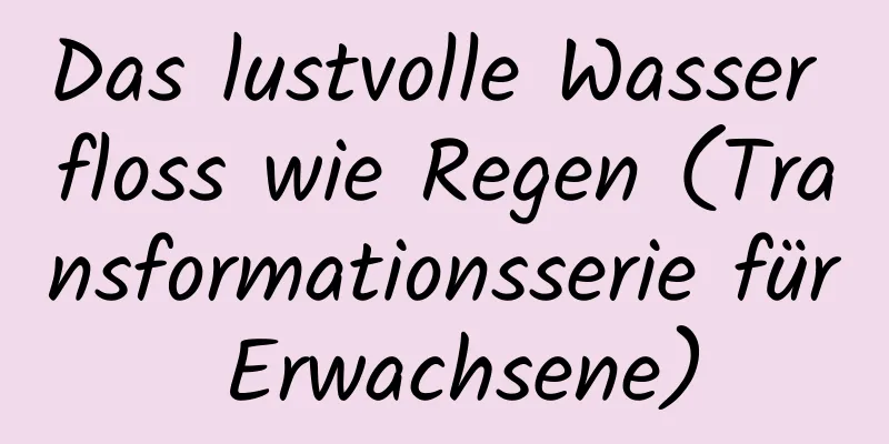 Das lustvolle Wasser floss wie Regen (Transformationsserie für Erwachsene)