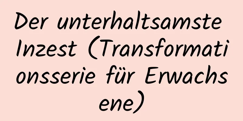 Der unterhaltsamste Inzest (Transformationsserie für Erwachsene)