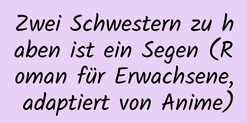 Zwei Schwestern zu haben ist ein Segen (Roman für Erwachsene, adaptiert von Anime)