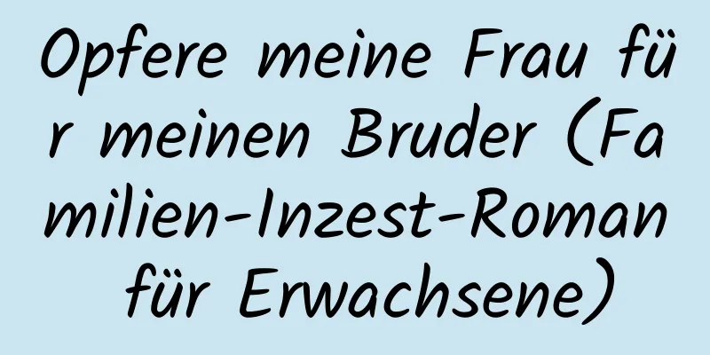 Opfere meine Frau für meinen Bruder (Familien-Inzest-Roman für Erwachsene)