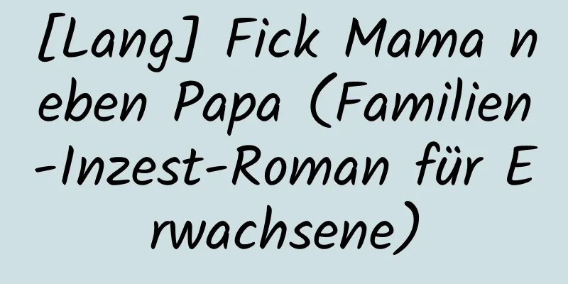 [Lang] Fick Mama neben Papa (Familien-Inzest-Roman für Erwachsene)