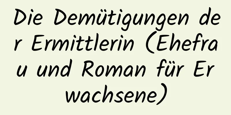 Die Demütigungen der Ermittlerin (Ehefrau und Roman für Erwachsene)