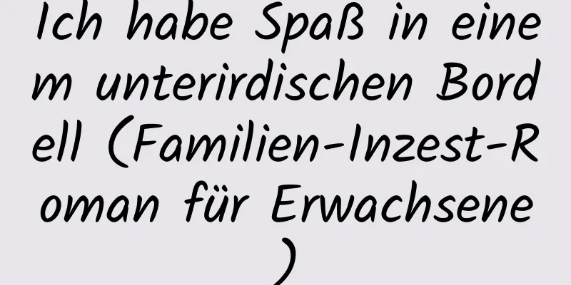 Ich habe Spaß in einem unterirdischen Bordell (Familien-Inzest-Roman für Erwachsene)