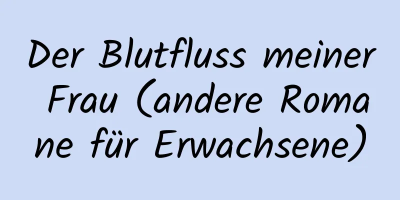 Der Blutfluss meiner Frau (andere Romane für Erwachsene)