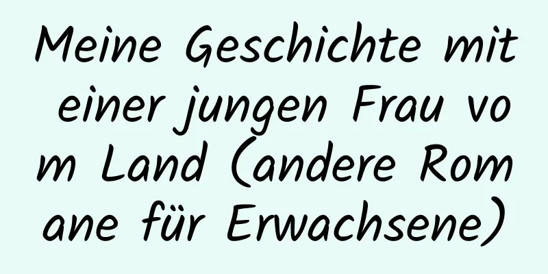 Meine Geschichte mit einer jungen Frau vom Land (andere Romane für Erwachsene)