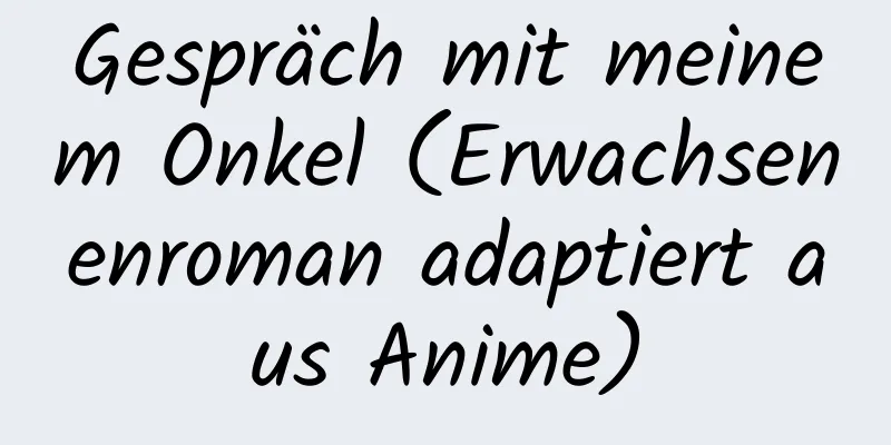 Gespräch mit meinem Onkel (Erwachsenenroman adaptiert aus Anime)