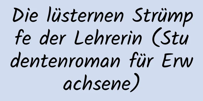 Die lüsternen Strümpfe der Lehrerin (Studentenroman für Erwachsene)