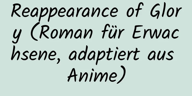 Reappearance of Glory (Roman für Erwachsene, adaptiert aus Anime)