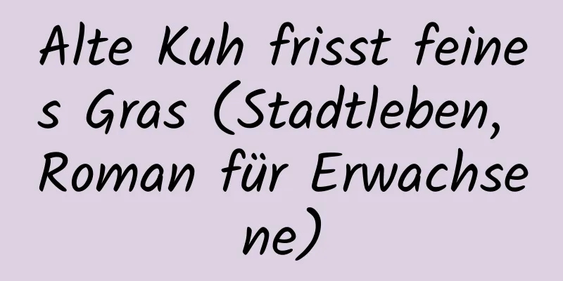 Alte Kuh frisst feines Gras (Stadtleben, Roman für Erwachsene)