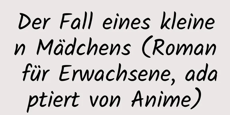 Der Fall eines kleinen Mädchens (Roman für Erwachsene, adaptiert von Anime)