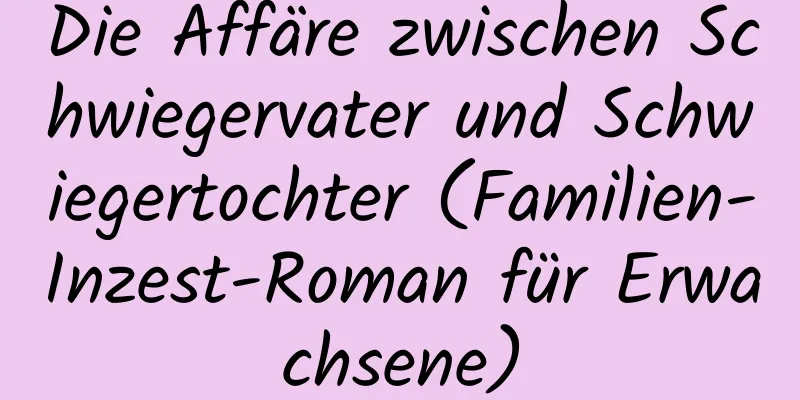 Die Affäre zwischen Schwiegervater und Schwiegertochter (Familien-Inzest-Roman für Erwachsene)