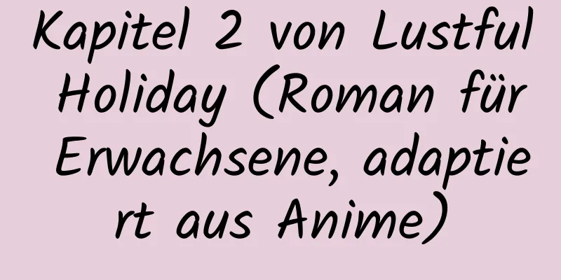 Kapitel 2 von Lustful Holiday (Roman für Erwachsene, adaptiert aus Anime)