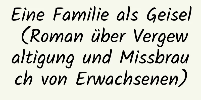 Eine Familie als Geisel (Roman über Vergewaltigung und Missbrauch von Erwachsenen)