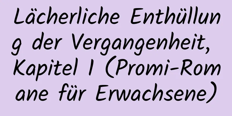 Lächerliche Enthüllung der Vergangenheit, Kapitel 1 (Promi-Romane für Erwachsene)