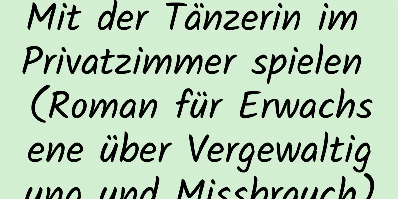 Mit der Tänzerin im Privatzimmer spielen (Roman für Erwachsene über Vergewaltigung und Missbrauch)