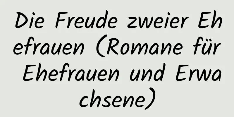 Die Freude zweier Ehefrauen (Romane für Ehefrauen und Erwachsene)