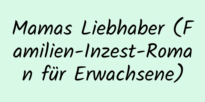 Mamas Liebhaber (Familien-Inzest-Roman für Erwachsene)