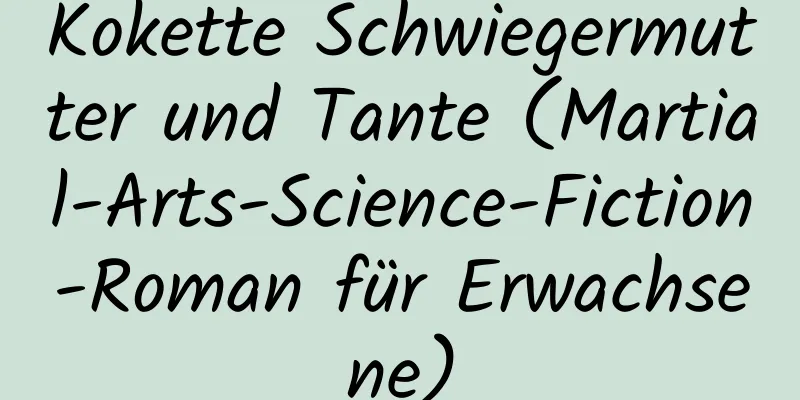 Kokette Schwiegermutter und Tante (Martial-Arts-Science-Fiction-Roman für Erwachsene)