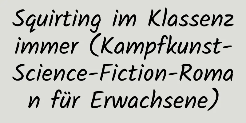 Squirting im Klassenzimmer (Kampfkunst-Science-Fiction-Roman für Erwachsene)